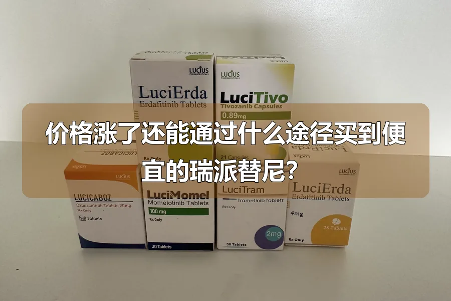 价格涨了还能通过什么途径买到便宜的瑞派替尼？